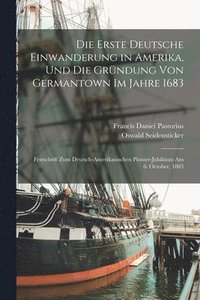 bokomslag Die Erste Deutsche Einwanderung in Amerika, Und Die Grndung Von Germantown Im Jahre 1683