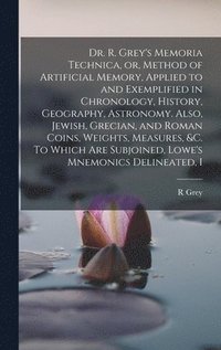 bokomslag Dr. R. Grey's Memoria Technica, or, Method of Artificial Memory, Applied to and Exemplified in Chronology, History, Geography, Astronomy. Also, Jewish, Grecian, and Roman Coins, Weights, Measures,