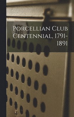 Porcellian Club Centennial, 1791-1891 1