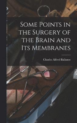 Charles Alfred Ballance - Some Points in the Surgery of the Brain and Its Membranes, Inbunden