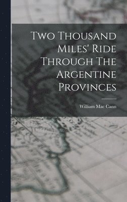 Two Thousand Miles' Ride Through The Argentine Provinces 1