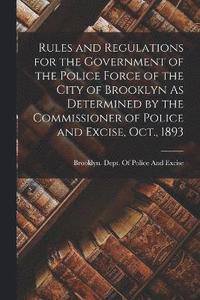 bokomslag Rules and Regulations for the Government of the Police Force of the City of Brooklyn As Determined by the Commissioner of Police and Excise, Oct., 1893