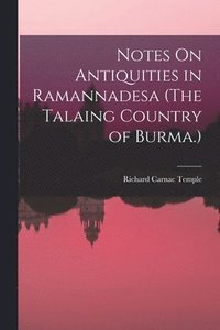 bokomslag Notes On Antiquities in Ramannadesa (The Talaing Country of Burma.)