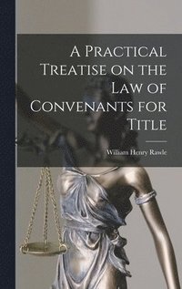 bokomslag A Practical Treatise on the Law of Convenants for Title