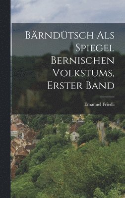 Brndtsch als Spiegel Bernischen Volkstums, erster Band 1