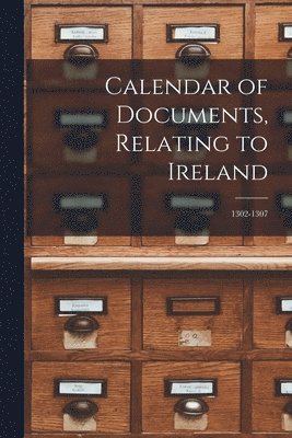 Calendar of Documents, Relating to Ireland 1