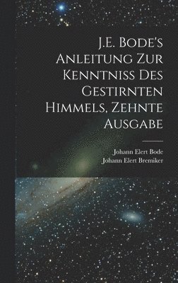 bokomslag J.E. Bode's Anleitung zur Kenntniss des gestirnten Himmels, Zehnte Ausgabe