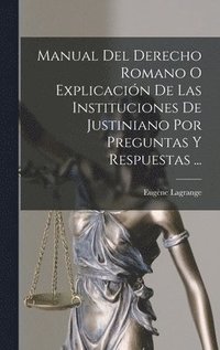 bokomslag Manual Del Derecho Romano O Explicacin De Las Instituciones De Justiniano Por Preguntas Y Respuestas ...