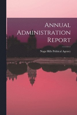 Naga Hills Political Agency - Annual Administration Report, Häftad