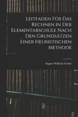 Leitfaden Fr Das Rechnen in Der Elementarschule Nach Den Grundstzen Einer Heuristischen Methode 1