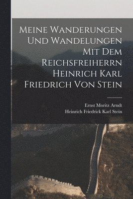 Ernst Moritz Arndt, Heinrich Friedrick Karl Stein - Meine Wanderungen und Wandelungen mit dem Reichsfreiherrn Heinrich Karl Friedrich von Stein, Häftad