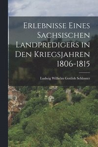 bokomslag Erlebnisse eines sachsischen Landpredigers in den Kriegsjahren 1806-1815