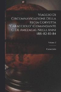 bokomslag Viaggio Di Circumnavigazione Della Regia Corvetta &quot;Caracciolo&quot; (Comandante C. De Amezaga), Negli Anni 1881-82-83-84; Volume 2