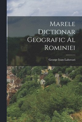 Marele Dictionar Geografic Al Rominiei 1