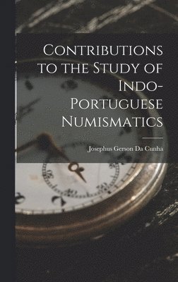 Josephus Gerson Da Cunha - Contributions to the Study of Indo-Portuguese Numismatics, Inbunden