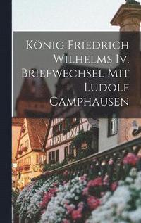 bokomslag Knig Friedrich Wilhelms Iv. Briefwechsel Mit Ludolf Camphausen
