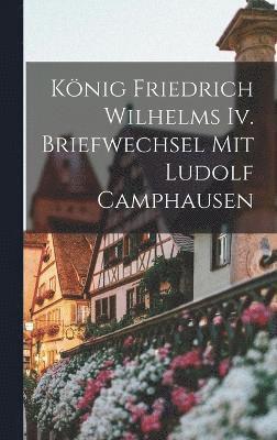 bokomslag Knig Friedrich Wilhelms Iv. Briefwechsel Mit Ludolf Camphausen