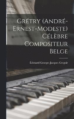 bokomslag Grtry (Andr-Ernest-Modeste) Clbre Compositeur Belge