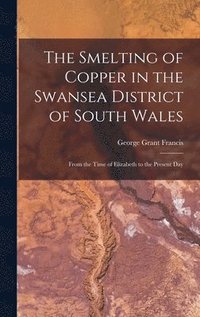 bokomslag The Smelting of Copper in the Swansea District of South Wales