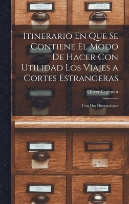 Itinerario En Que Se Contiene El Modo De Hacer Con Utilidad Los Viajes a Cortes Estrangeras