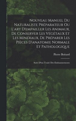 bokomslag Nouveau Manuel Du Naturaliste Prparateur Ou L'art D'empailler Les Animaux, De Conserver Les Vgtaux Et Les Minraux, De Prparer Les Pices D'anatomie Normale Et Pathologique