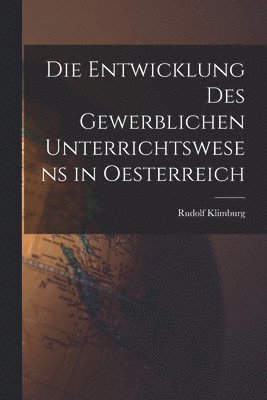 Die Entwicklung Des Gewerblichen Unterrichtswesens in Oesterreich 1