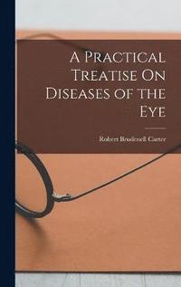 bokomslag A Practical Treatise On Diseases of the Eye