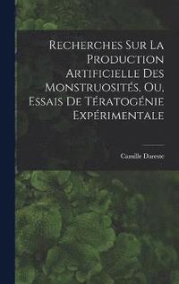 bokomslag Recherches Sur La Production Artificielle Des Monstruosits, Ou, Essais De Tratognie Exprimentale