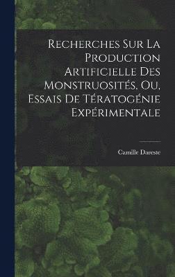 bokomslag Recherches Sur La Production Artificielle Des Monstruosits, Ou, Essais De Tratognie Exprimentale