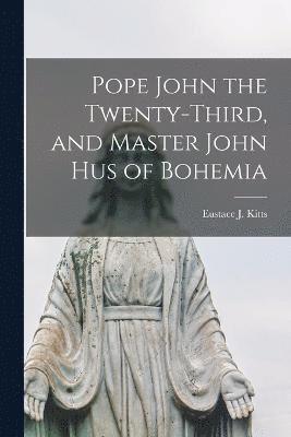 Pope John the Twenty-third, and Master John Hus of Bohemia 1