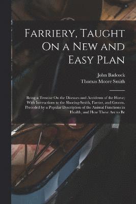 John Badcock, Thomas Moore Smith - Farriery, Taught On a New and Easy Plan, Häftad