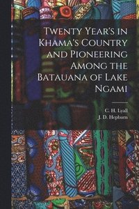 bokomslag Twenty Year's in Khama's Country and Pioneering Among the Batauana of Lake Ngami