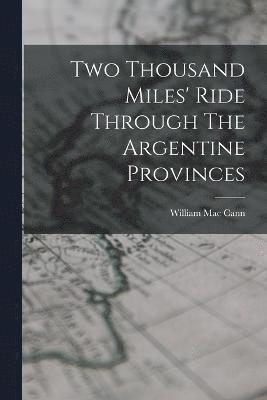 Two Thousand Miles' Ride Through The Argentine Provinces 1