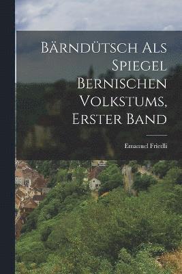Bärndütsch als Spiegel Bernischen Volkstums, erster Band
