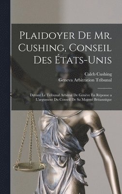 Plaidoyer De Mr. Cushing, Conseil Des États-Unis