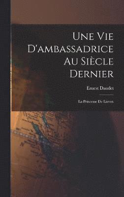 Ernest Daudet - Vie D'ambassadrice Au Siècle Dernier, Inbunden