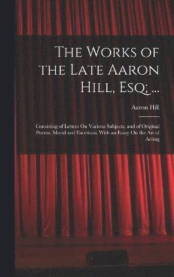 The Works of the Late Aaron Hill, Esq; ... 1