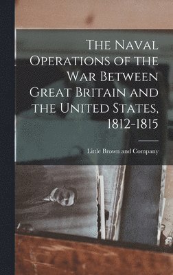 Naval Operations of the War Between Great Britain and the United States, 1812-1815, Inbunden