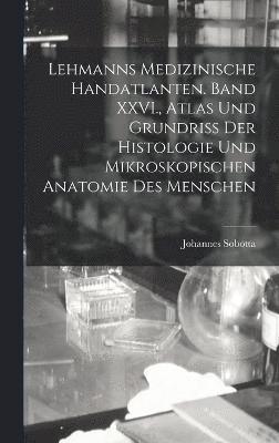 Lehmanns medizinische Handatlanten. Band XXVI., Atlas und Grundriss der Histologie und mikroskopischen Anatomie des Menschen 1
