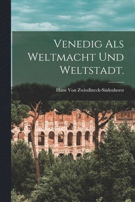 bokomslag Venedig als Weltmacht und Weltstadt.