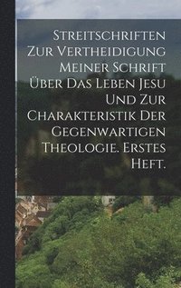 bokomslag Streitschriften zur Vertheidigung meiner Schrift ber das Leben Jesu und zur Charakteristik der gegenwartigen Theologie. Erstes Heft.