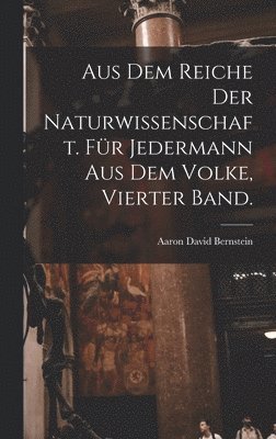 Aus dem Reiche der Naturwissenschaft. Fr Jedermann aus dem Volke, Vierter Band. 1