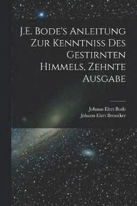 bokomslag J.E. Bode's Anleitung zur Kenntniss des gestirnten Himmels, Zehnte Ausgabe