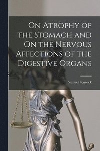 bokomslag On Atrophy of the Stomach and On the Nervous Affections of the Digestive Organs