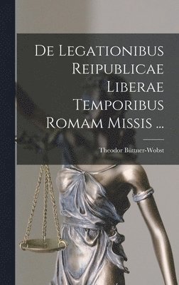 Theodor Büttner-Wobst - De Legationibus Reipublicae Liberae Temporibus Romam Missis ..., Inbunden