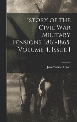 bokomslag History of the Civil War Military Pensions, 1861-1865, Volume 4, issue 1