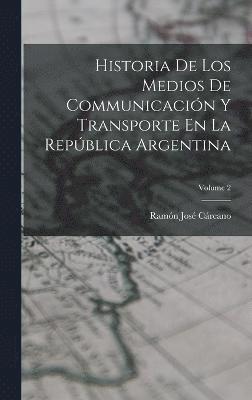 bokomslag Historia De Los Medios De Communicacin Y Transporte En La Repblica Argentina; Volume 2