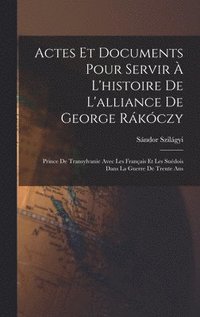 bokomslag Actes Et Documents Pour Servir  L'histoire De L'alliance De George Rkczy