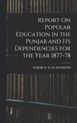 bokomslag Report On Popular Education in the Punjab and Its Dependencies for the Year 1877-78