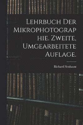 Lehrbuch der Mikrophotographie. Zweite, umgearbeitete Auflage.